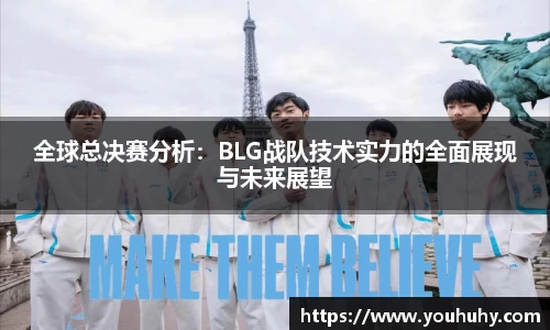 全球总决赛分析：BLG战队技术实力的全面展现与未来展望