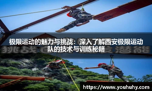 极限运动的魅力与挑战：深入了解西安极限运动队的技术与训练秘籍