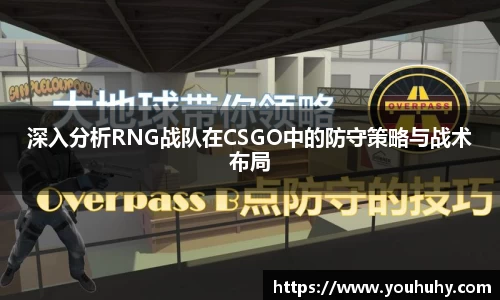 深入分析RNG战队在CSGO中的防守策略与战术布局