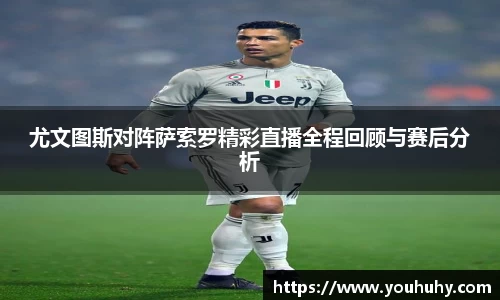 尤文图斯对阵萨索罗精彩直播全程回顾与赛后分析