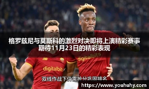 格罗兹尼与莫斯科的激烈对决即将上演精彩赛事期待11月23日的精彩表现